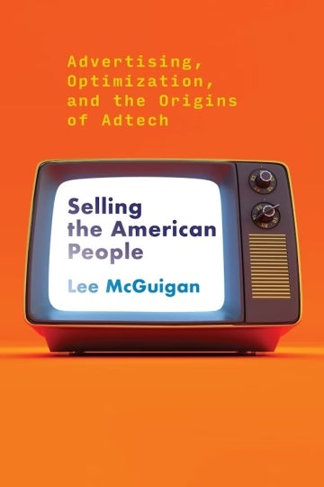 Book cover of "Selling the American People  Advertising, Optimization, and the Origins of Adtech"